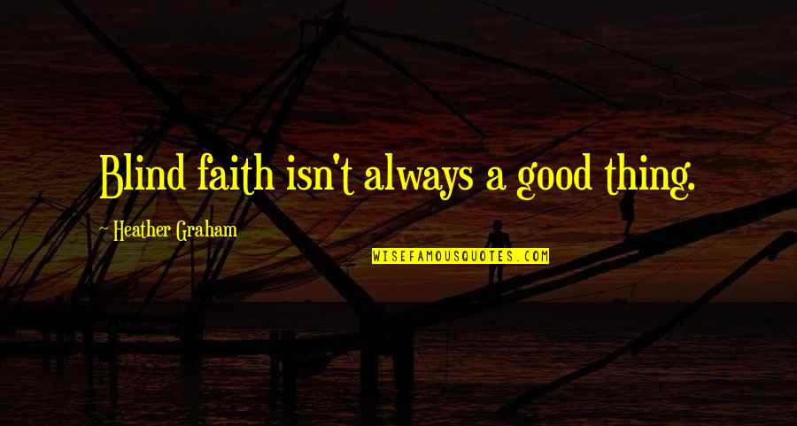Faith And Blind Faith Quotes By Heather Graham: Blind faith isn't always a good thing.