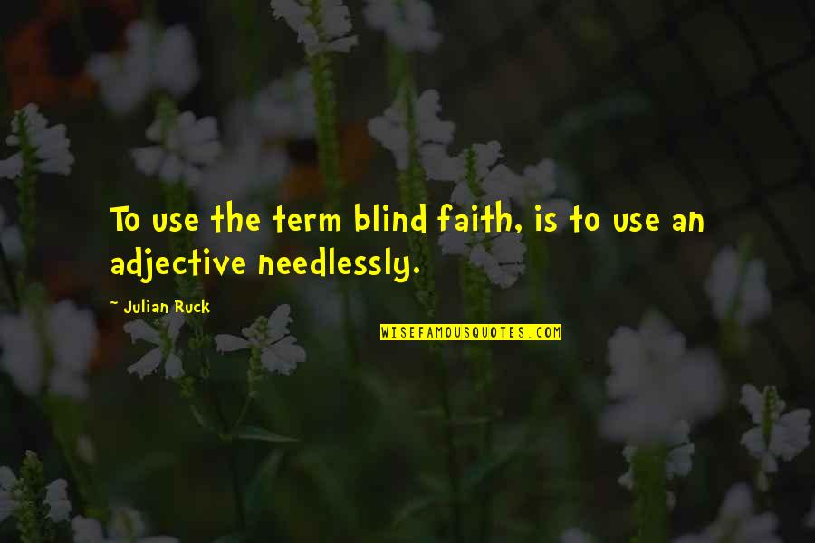 Faith And Blind Faith Quotes By Julian Ruck: To use the term blind faith, is to