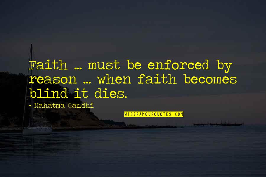 Faith And Blind Faith Quotes By Mahatma Gandhi: Faith ... must be enforced by reason ...