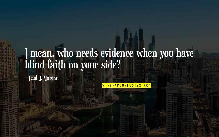 Faith And Blind Faith Quotes By Paul J. Maginn: I mean, who needs evidence when you have