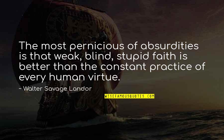 Faith And Blind Faith Quotes By Walter Savage Landor: The most pernicious of absurdities is that weak,