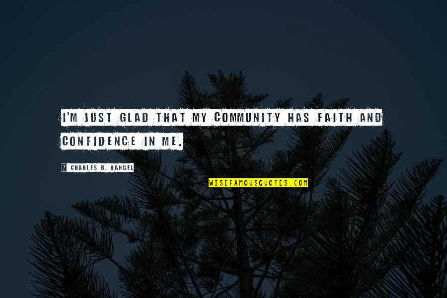 Faith And Confidence Quotes By Charles B. Rangel: I'm just glad that my community has faith
