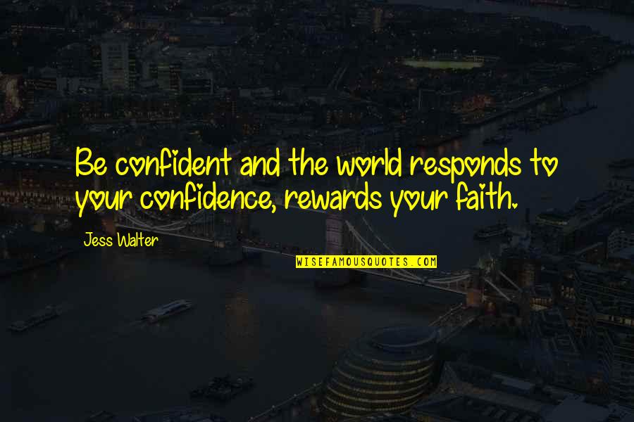 Faith And Confidence Quotes By Jess Walter: Be confident and the world responds to your