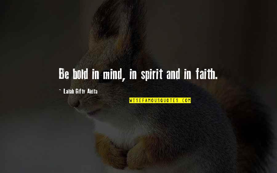 Faith And Confidence Quotes By Lailah Gifty Akita: Be bold in mind, in spirit and in