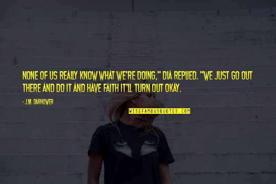Faith And Destiny Quotes By J.M. Darhower: None of us really know what we're doing,"