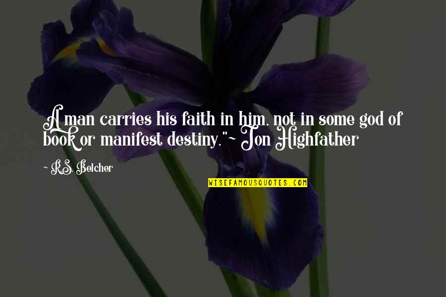 Faith And Destiny Quotes By R.S. Belcher: A man carries his faith in him, not