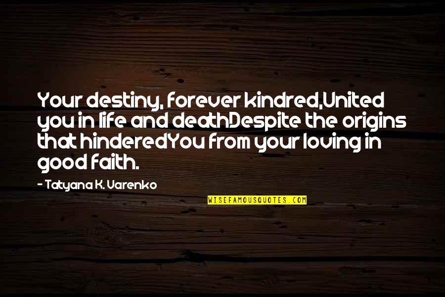 Faith And Destiny Quotes By Tatyana K. Varenko: Your destiny, forever kindred,United you in life and