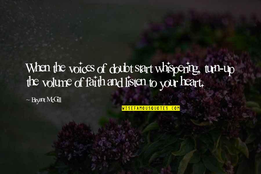 Faith And Doubt Quotes By Bryant McGill: When the voices of doubt start whispering, turn-up