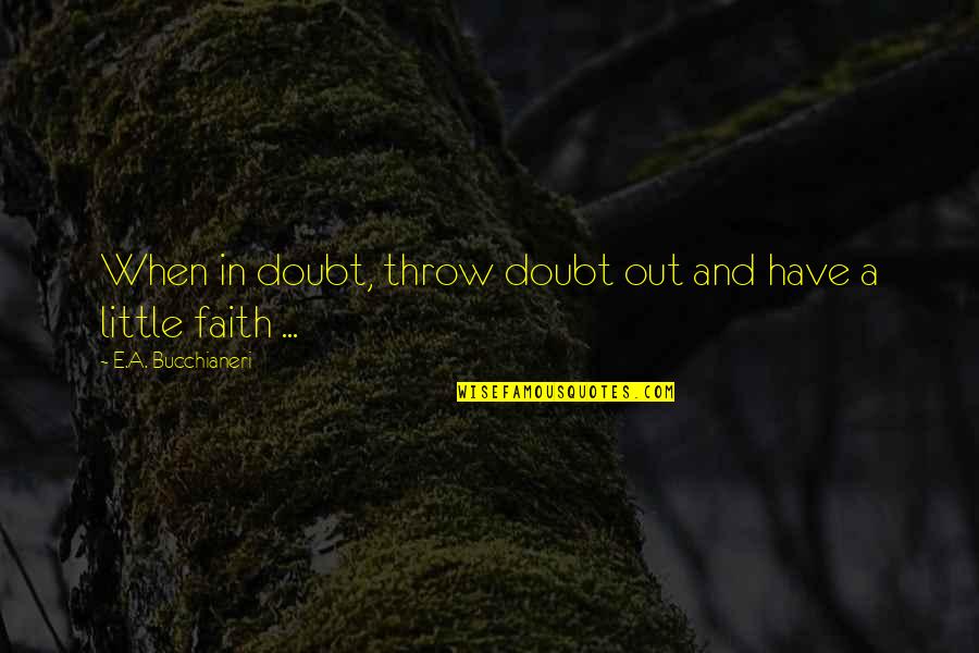 Faith And Doubt Quotes By E.A. Bucchianeri: When in doubt, throw doubt out and have
