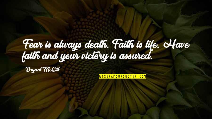 Faith And Fear Quotes By Bryant McGill: Fear is always death. Faith is life. Have