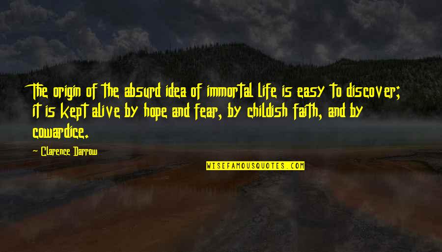 Faith And Fear Quotes By Clarence Darrow: The origin of the absurd idea of immortal