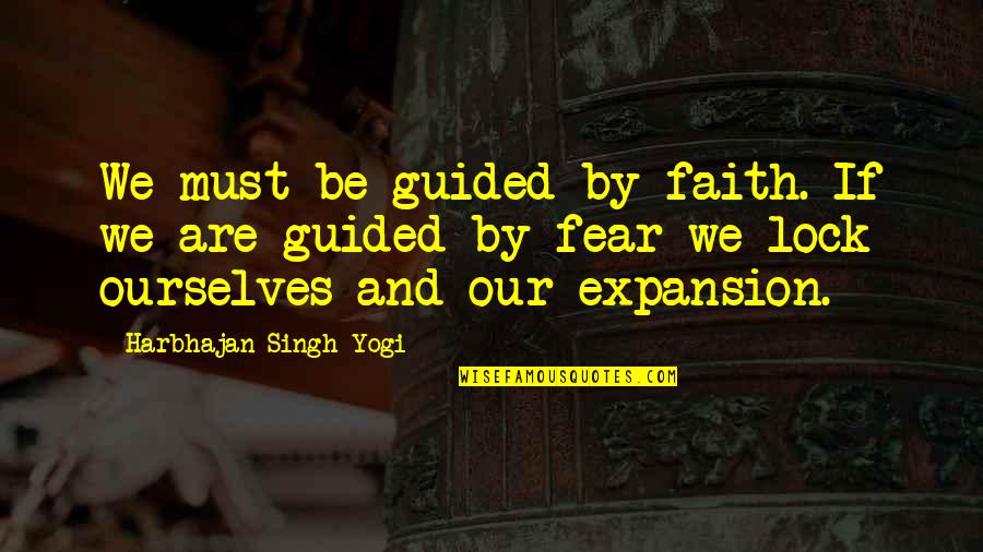 Faith And Fear Quotes By Harbhajan Singh Yogi: We must be guided by faith. If we