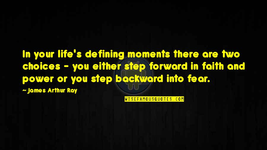 Faith And Fear Quotes By James Arthur Ray: In your life's defining moments there are two