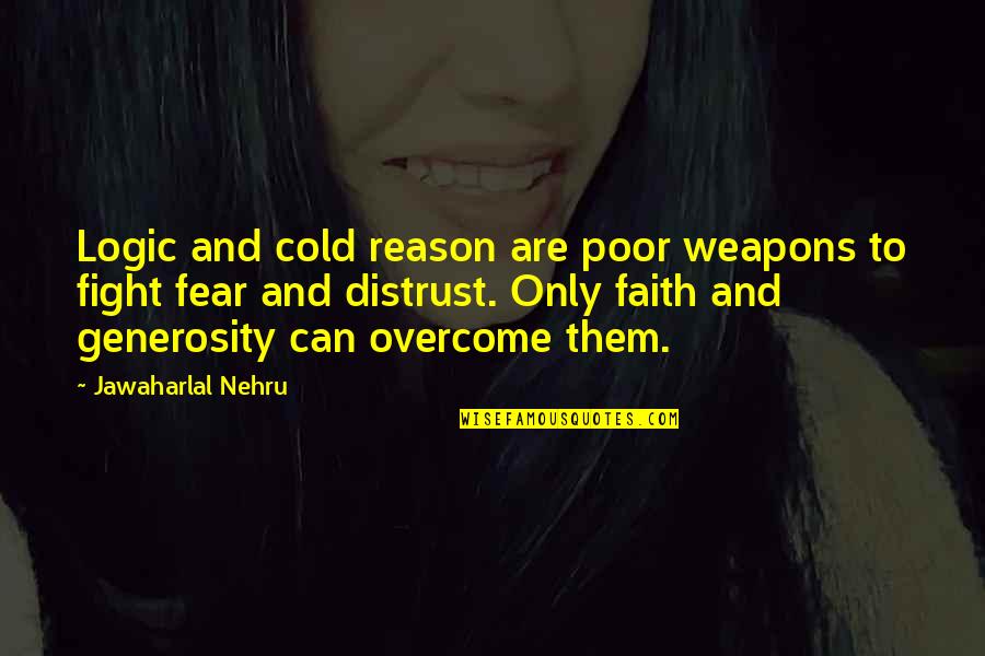 Faith And Fear Quotes By Jawaharlal Nehru: Logic and cold reason are poor weapons to