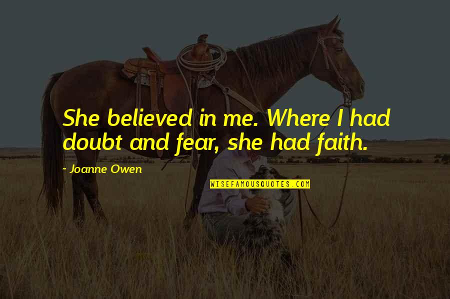 Faith And Fear Quotes By Joanne Owen: She believed in me. Where I had doubt