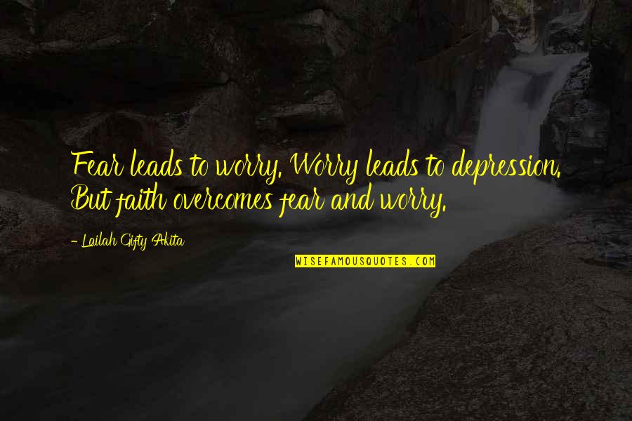 Faith And Fear Quotes By Lailah Gifty Akita: Fear leads to worry. Worry leads to depression.