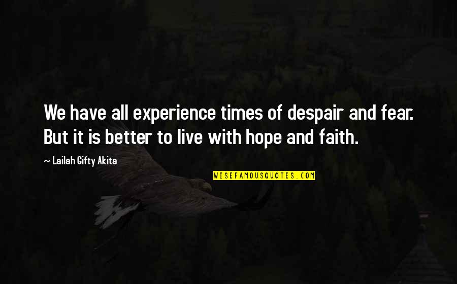 Faith And Fear Quotes By Lailah Gifty Akita: We have all experience times of despair and