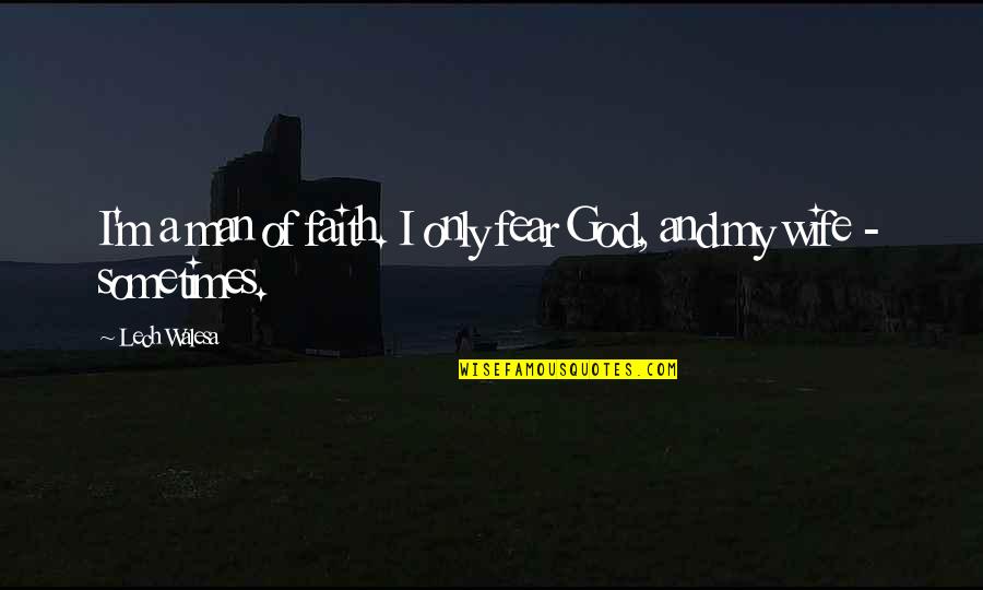 Faith And Fear Quotes By Lech Walesa: I'm a man of faith. I only fear
