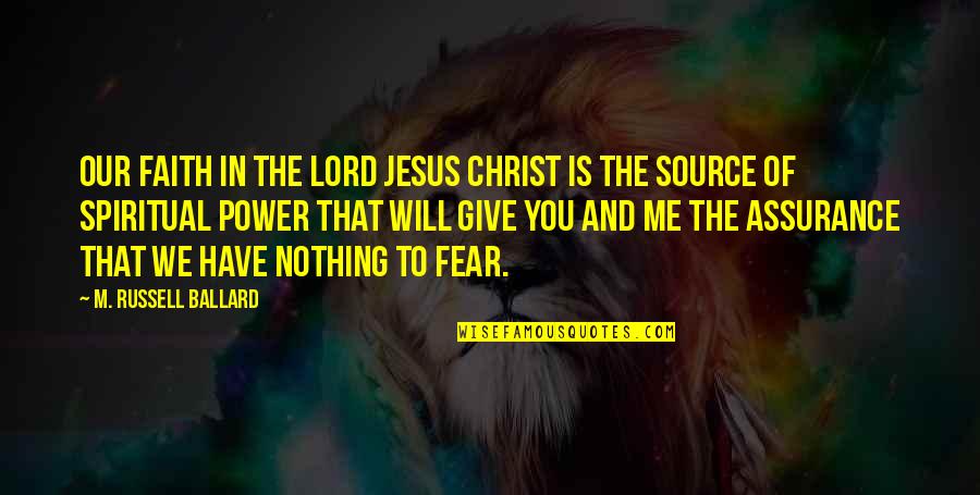Faith And Fear Quotes By M. Russell Ballard: Our faith in the Lord Jesus Christ is
