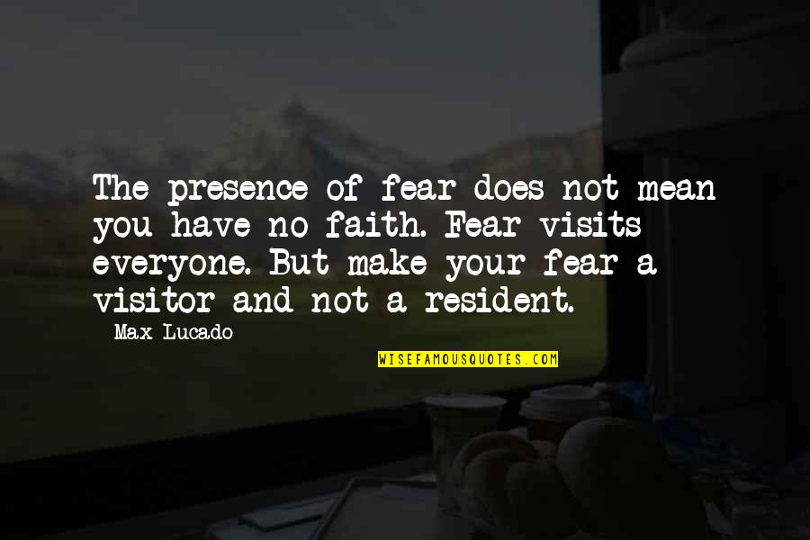 Faith And Fear Quotes By Max Lucado: The presence of fear does not mean you