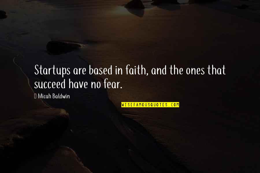 Faith And Fear Quotes By Micah Baldwin: Startups are based in faith, and the ones