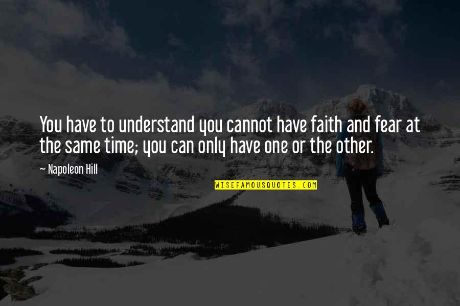 Faith And Fear Quotes By Napoleon Hill: You have to understand you cannot have faith