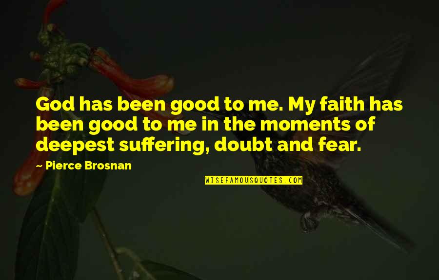 Faith And Fear Quotes By Pierce Brosnan: God has been good to me. My faith