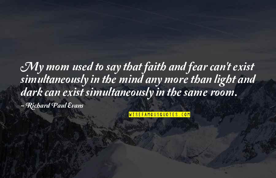 Faith And Fear Quotes By Richard Paul Evans: My mom used to say that faith and