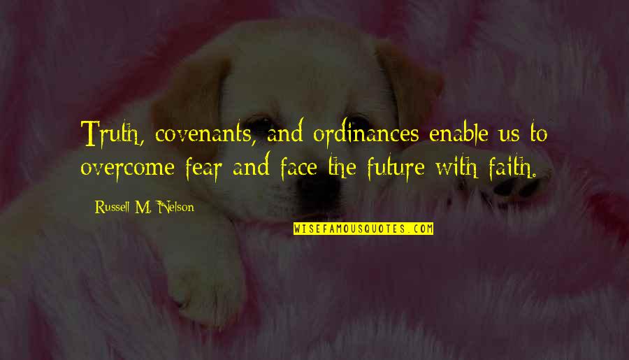 Faith And Fear Quotes By Russell M. Nelson: Truth, covenants, and ordinances enable us to overcome