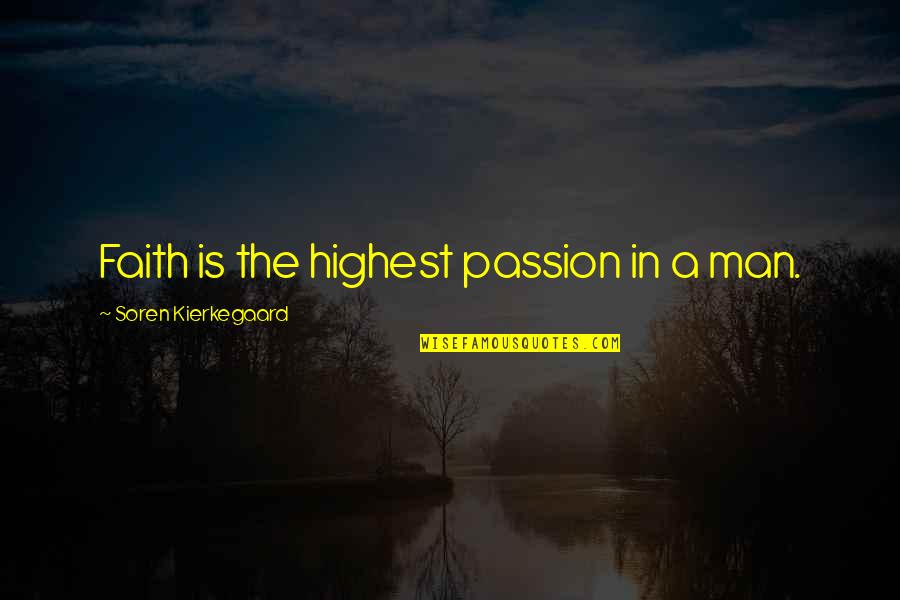 Faith And Fear Quotes By Soren Kierkegaard: Faith is the highest passion in a man.