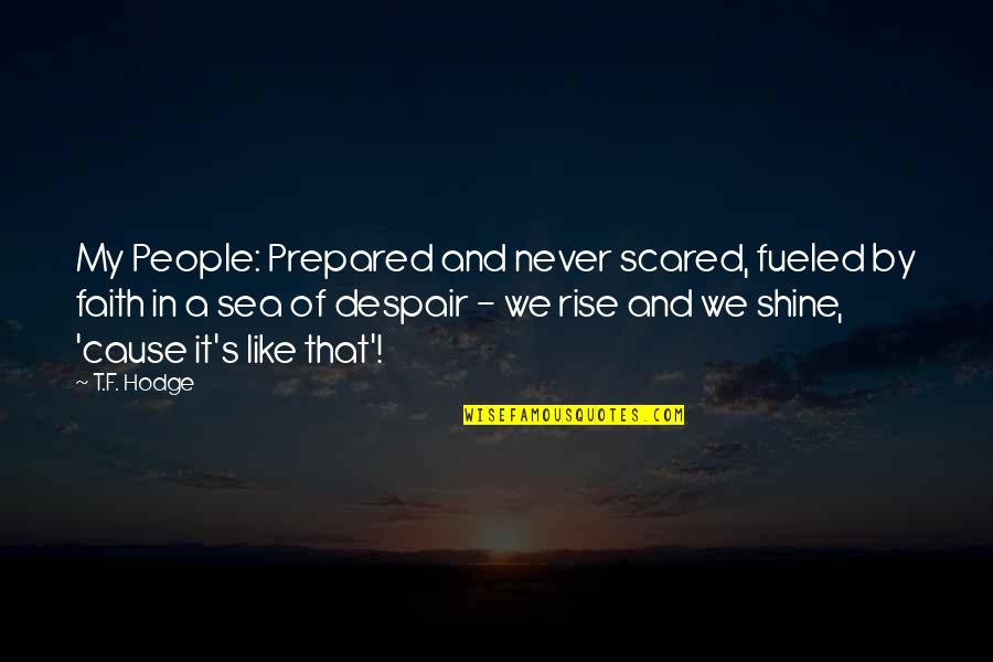 Faith And Fear Quotes By T.F. Hodge: My People: Prepared and never scared, fueled by