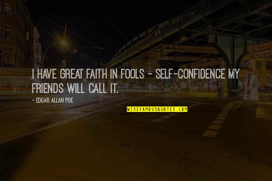 Faith And Friends Quotes By Edgar Allan Poe: I have great faith in fools - self-confidence