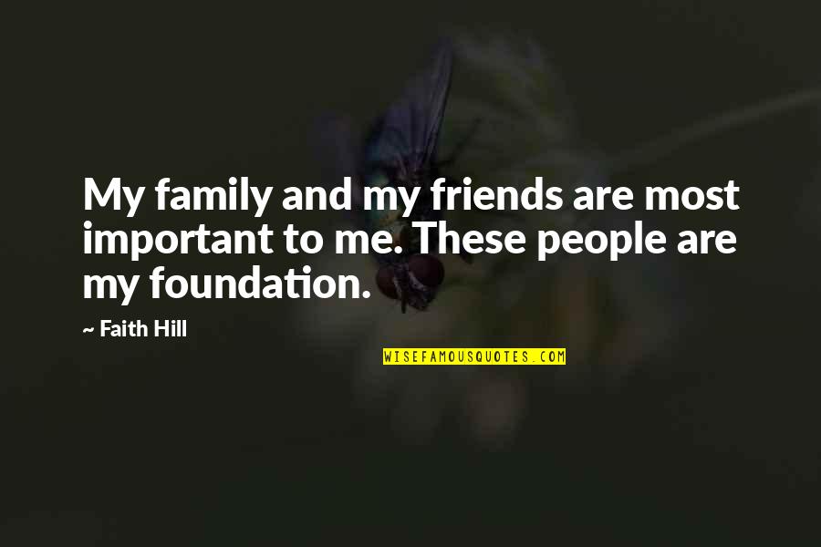 Faith And Friends Quotes By Faith Hill: My family and my friends are most important