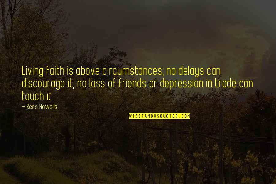 Faith And Friends Quotes By Rees Howells: Living faith is above circumstances; no delays can