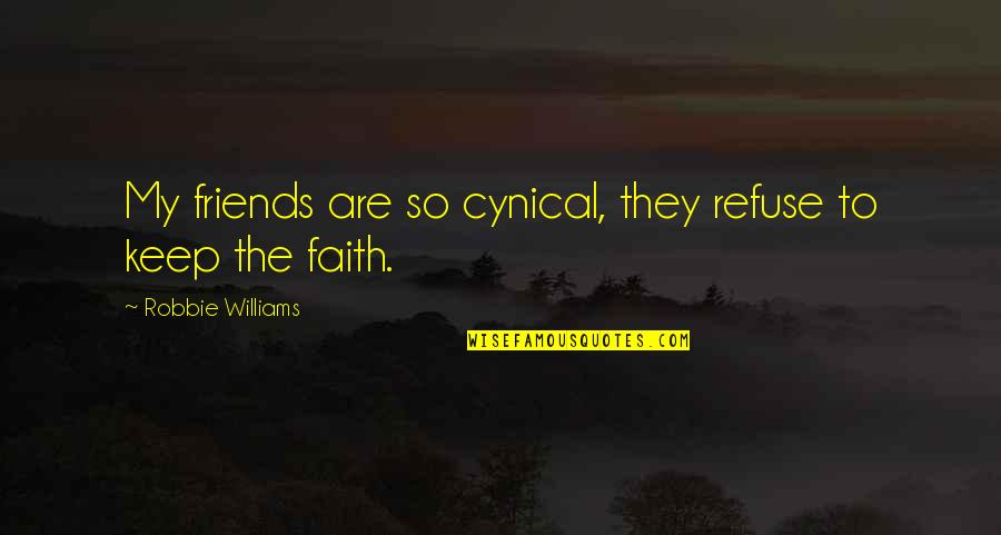 Faith And Friends Quotes By Robbie Williams: My friends are so cynical, they refuse to