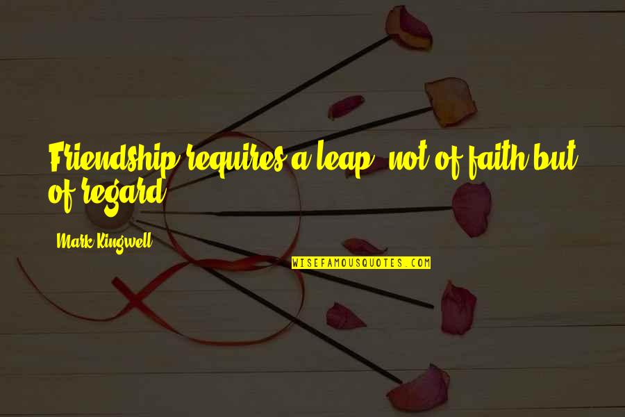 Faith And Friendship Quotes By Mark Kingwell: Friendship requires a leap, not of faith but Faith And Friendship Quotes By Mark Kingwell: Friendship requires a leap, not of faith but