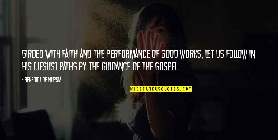 Faith And Good Works Quotes By Benedict Of Nursia: Girded with faith and the performance of good