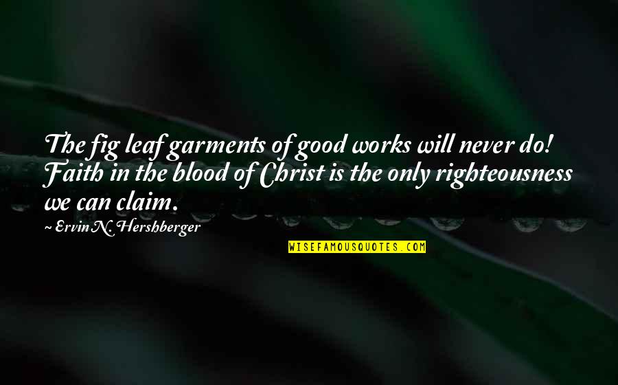 Faith And Good Works Quotes By Ervin N. Hershberger: The fig leaf garments of good works will