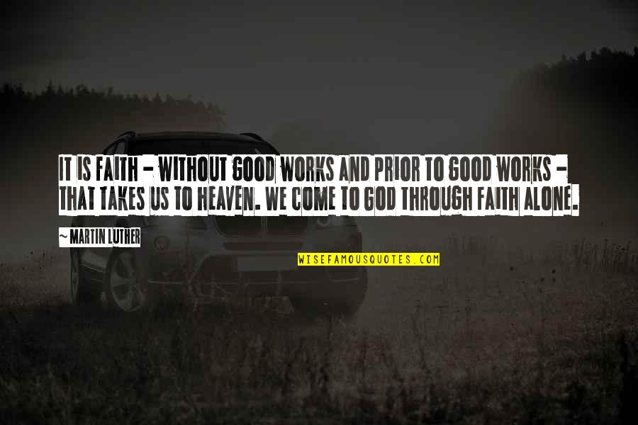 Faith And Good Works Quotes By Martin Luther: It is faith - without good works and