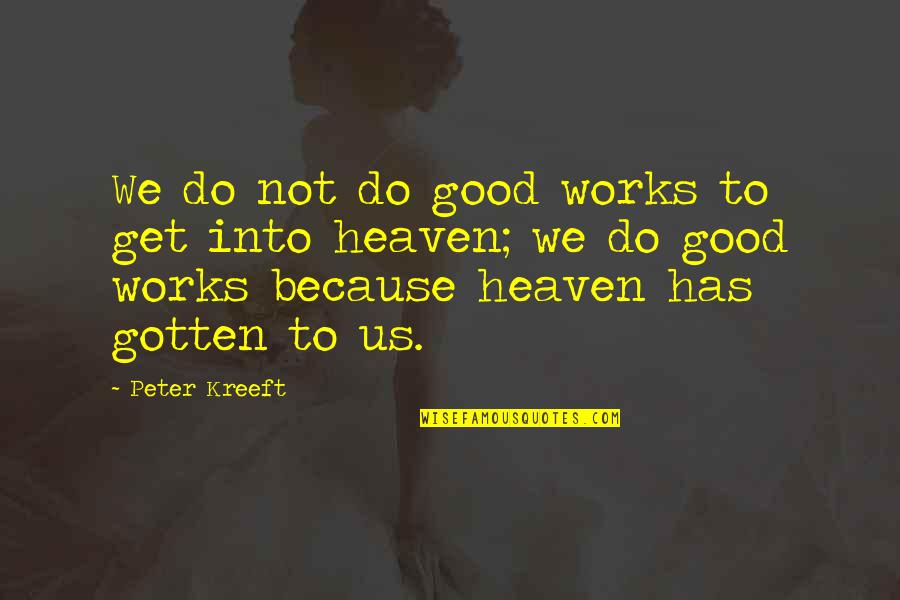 Faith And Good Works Quotes By Peter Kreeft: We do not do good works to get