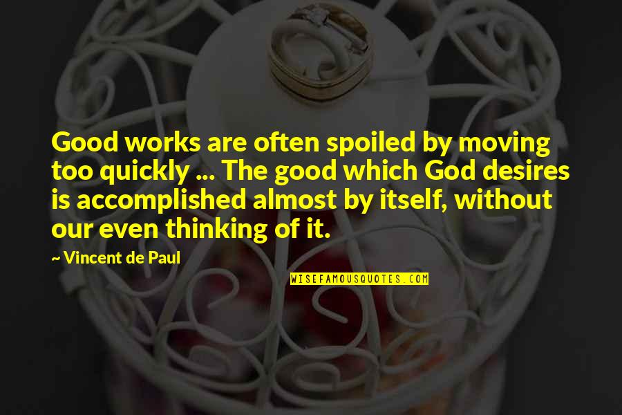 Faith And Good Works Quotes By Vincent De Paul: Good works are often spoiled by moving too