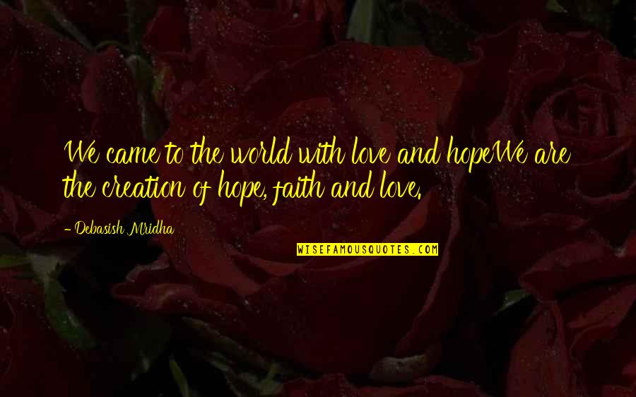 Faith And Happiness Quotes By Debasish Mridha: We came to the world with love and