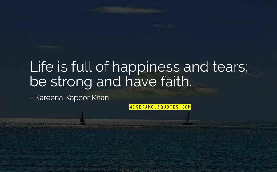 Faith And Happiness Quotes By Kareena Kapoor Khan: Life is full of happiness and tears; be