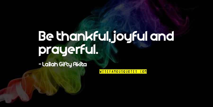 Faith And Happiness Quotes By Lailah Gifty Akita: Be thankful, joyful and prayerful.
