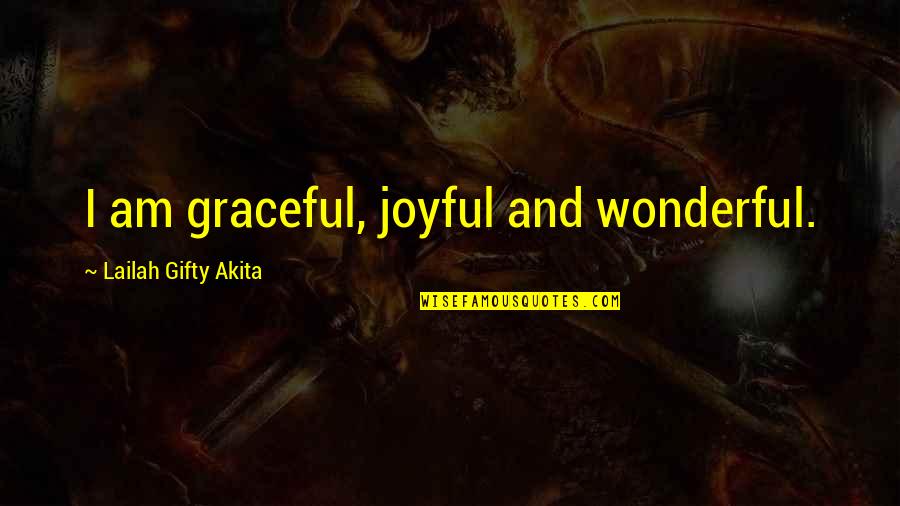 Faith And Happiness Quotes By Lailah Gifty Akita: I am graceful, joyful and wonderful.