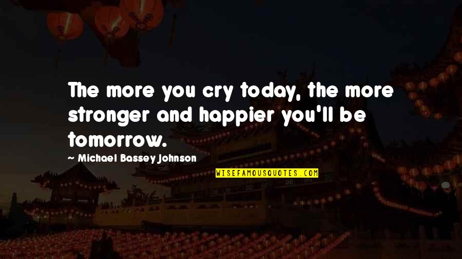Faith And Happiness Quotes By Michael Bassey Johnson: The more you cry today, the more stronger