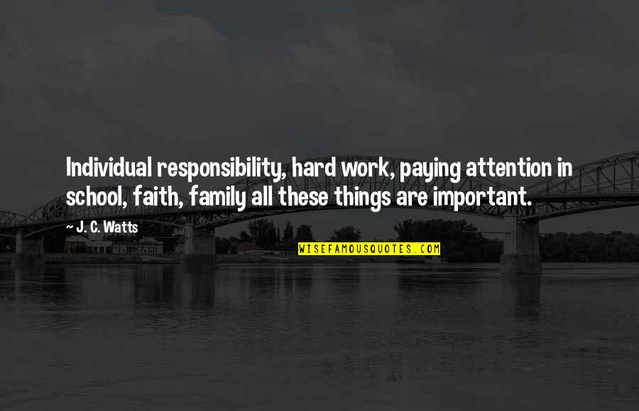 Faith And Hard Work Quotes By J. C. Watts: Individual responsibility, hard work, paying attention in school,