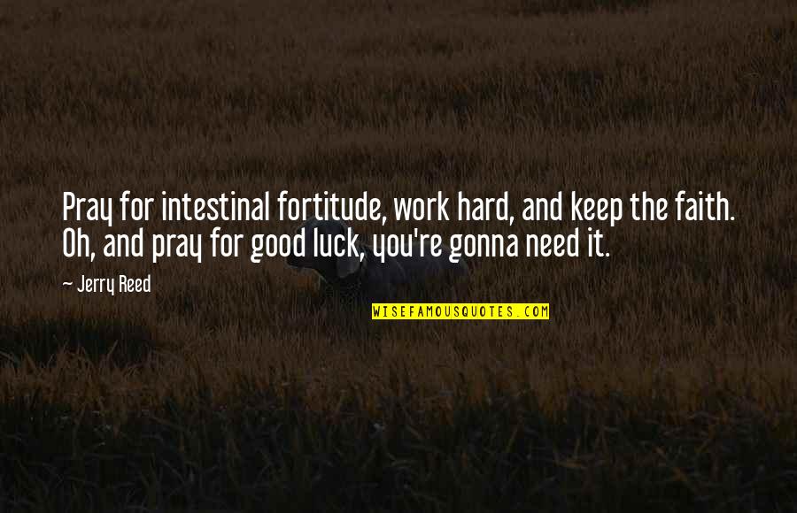 Faith And Hard Work Quotes By Jerry Reed: Pray for intestinal fortitude, work hard, and keep