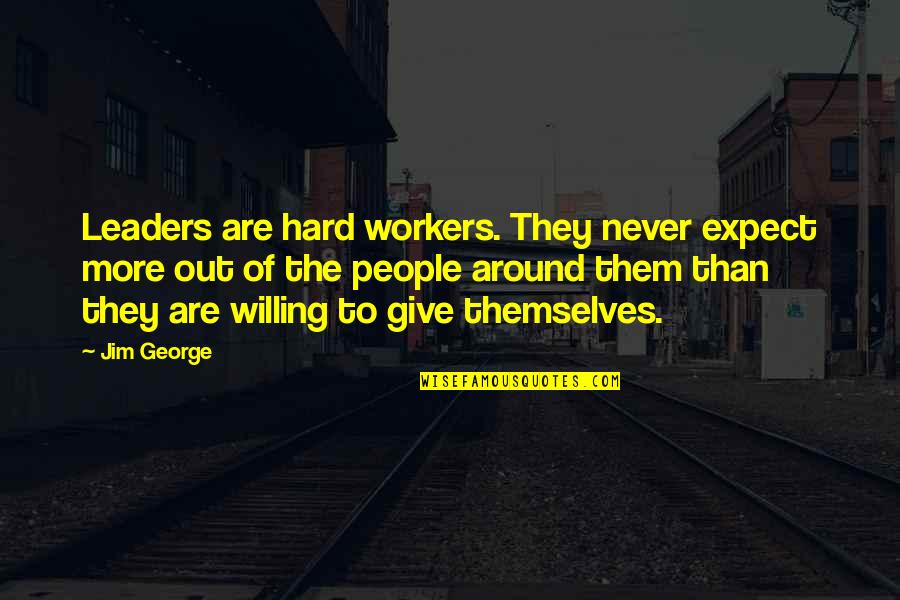 Faith And Hard Work Quotes By Jim George: Leaders are hard workers. They never expect more