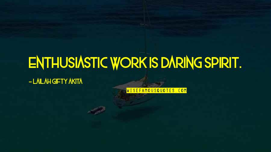 Faith And Hard Work Quotes By Lailah Gifty Akita: Enthusiastic work is daring spirit.